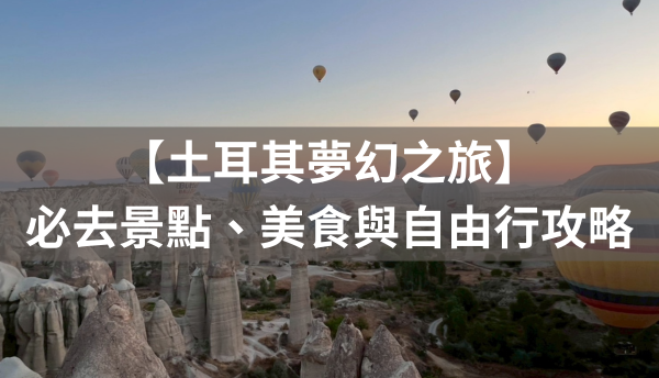 土耳其旅遊攻略｜必去景點、美食與自由行攻略