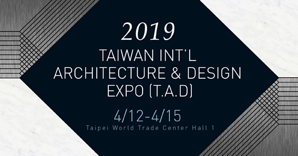 2019 TAIWAN INT’L  ARCHITECTURE & DESIGN EXPO (T.A.D)
